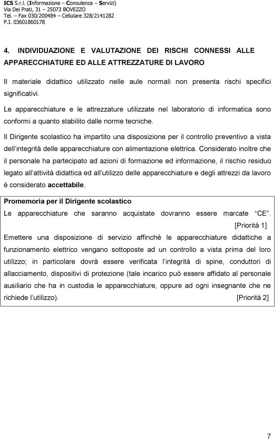 Il Dirigente scolastico ha impartito una disposizione per il controllo preventivo a vista dell integrità delle apparecchiature con alimentazione elettrica.