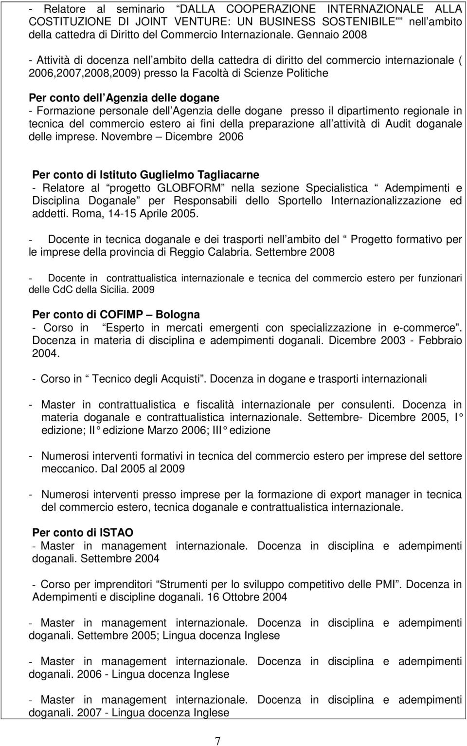 - Formazione personale dell Agenzia delle dogane presso il dipartimento regionale in tecnica del commercio estero ai fini della preparazione all attività di Audit doganale delle imprese.