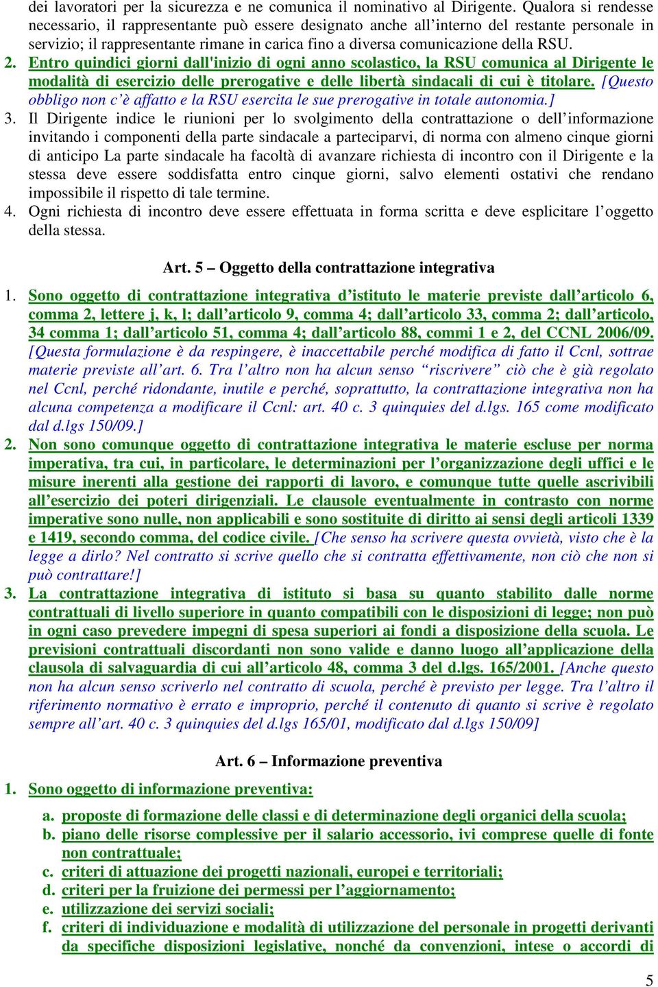 2. Entro quindici giorni dall'inizio di ogni anno scolastico, la RSU comunica al Dirigente le modalità di esercizio delle prerogative e delle libertà sindacali di cui è titolare.