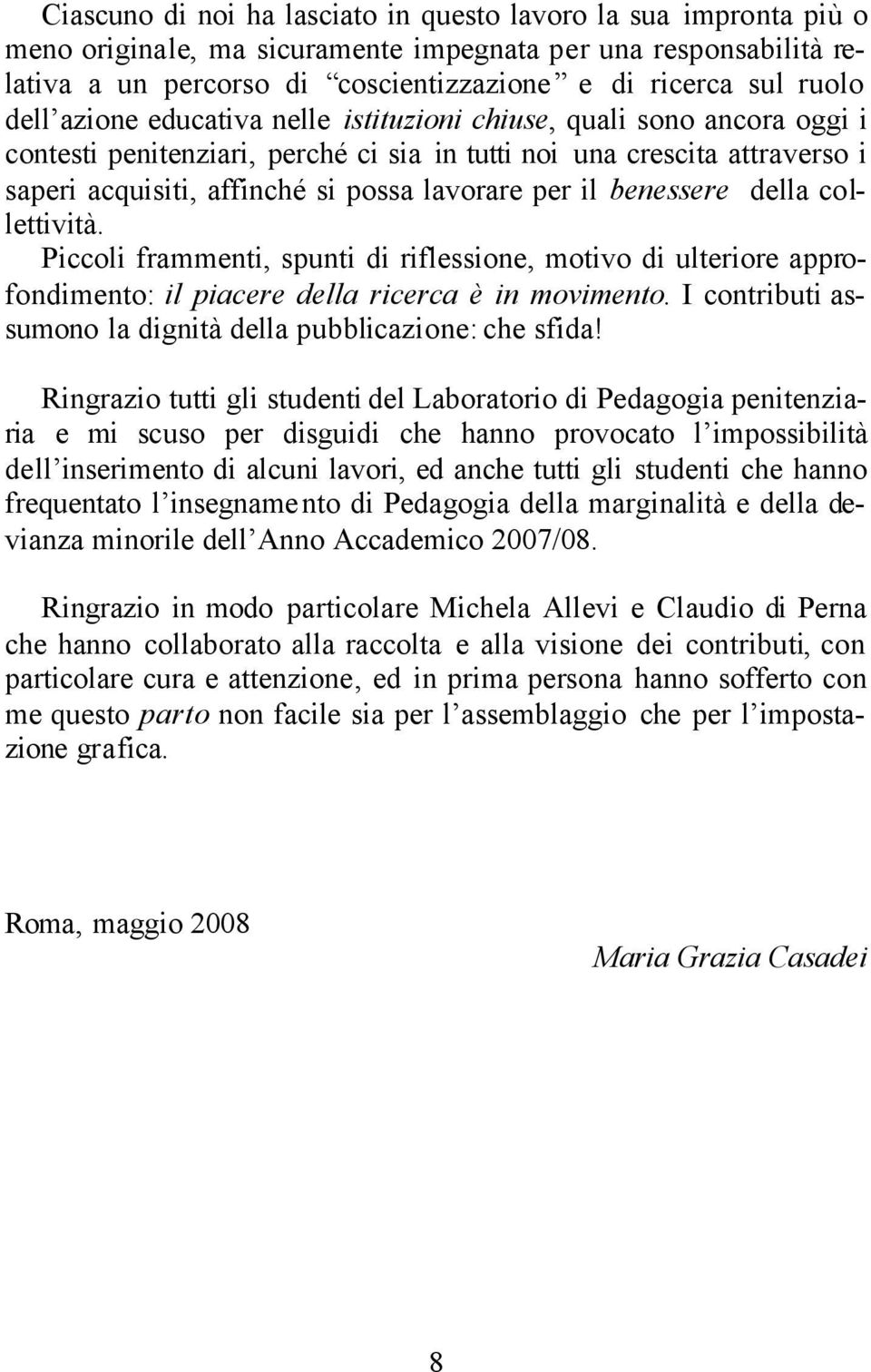 il benessere della collettività. Piccoli frammenti, spunti di riflessione, motivo di ulteriore approfondimento: il piacere della ricerca è in movimento.