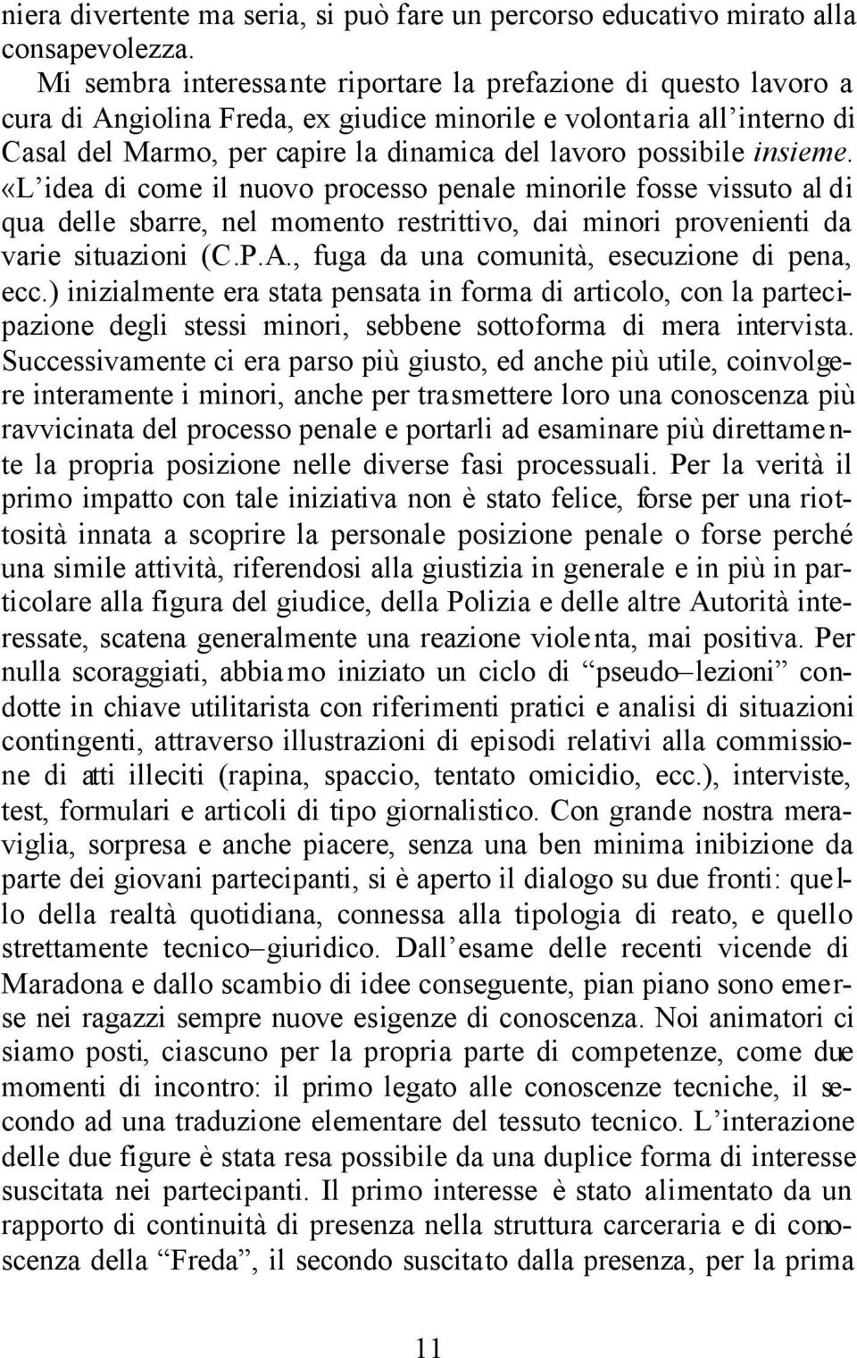 insieme. «L idea di come il nuovo processo penale minorile fosse vissuto al di qua delle sbarre, nel momento restrittivo, dai minori provenienti da varie situazioni (C.P.A.