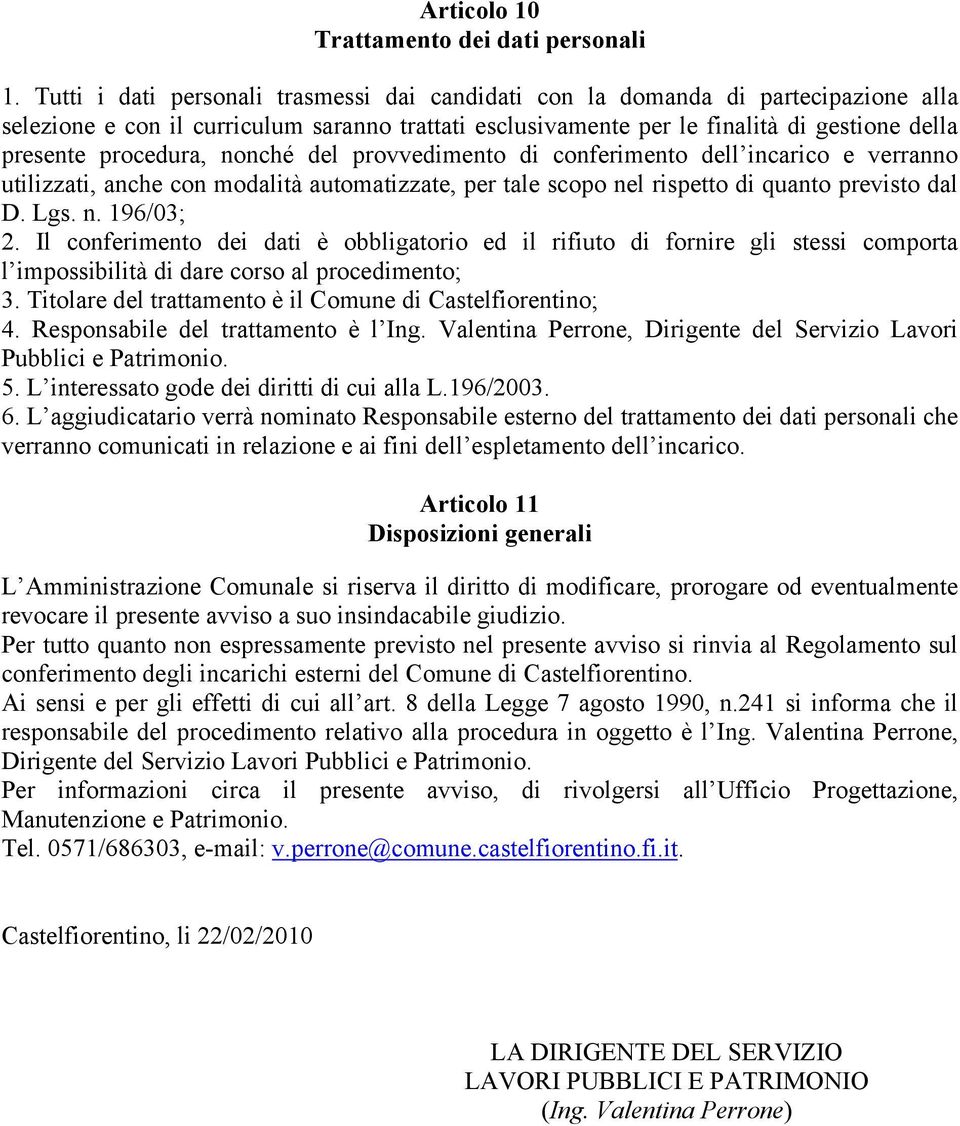 procedura, nonché del provvedimento di conferimento dell incarico e verranno utilizzati, anche con modalità automatizzate, per tale scopo nel rispetto di quanto previsto dal D. Lgs. n. 196/03; 2.