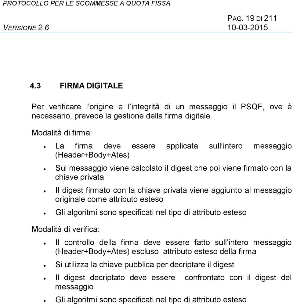 chiave privata viene aggiunto al messaggio originale come attributo esteso Gli algoritmi sono specificati nel tipo di attributo esteso Modalità di verifica: Il controllo della firma deve essere fatto