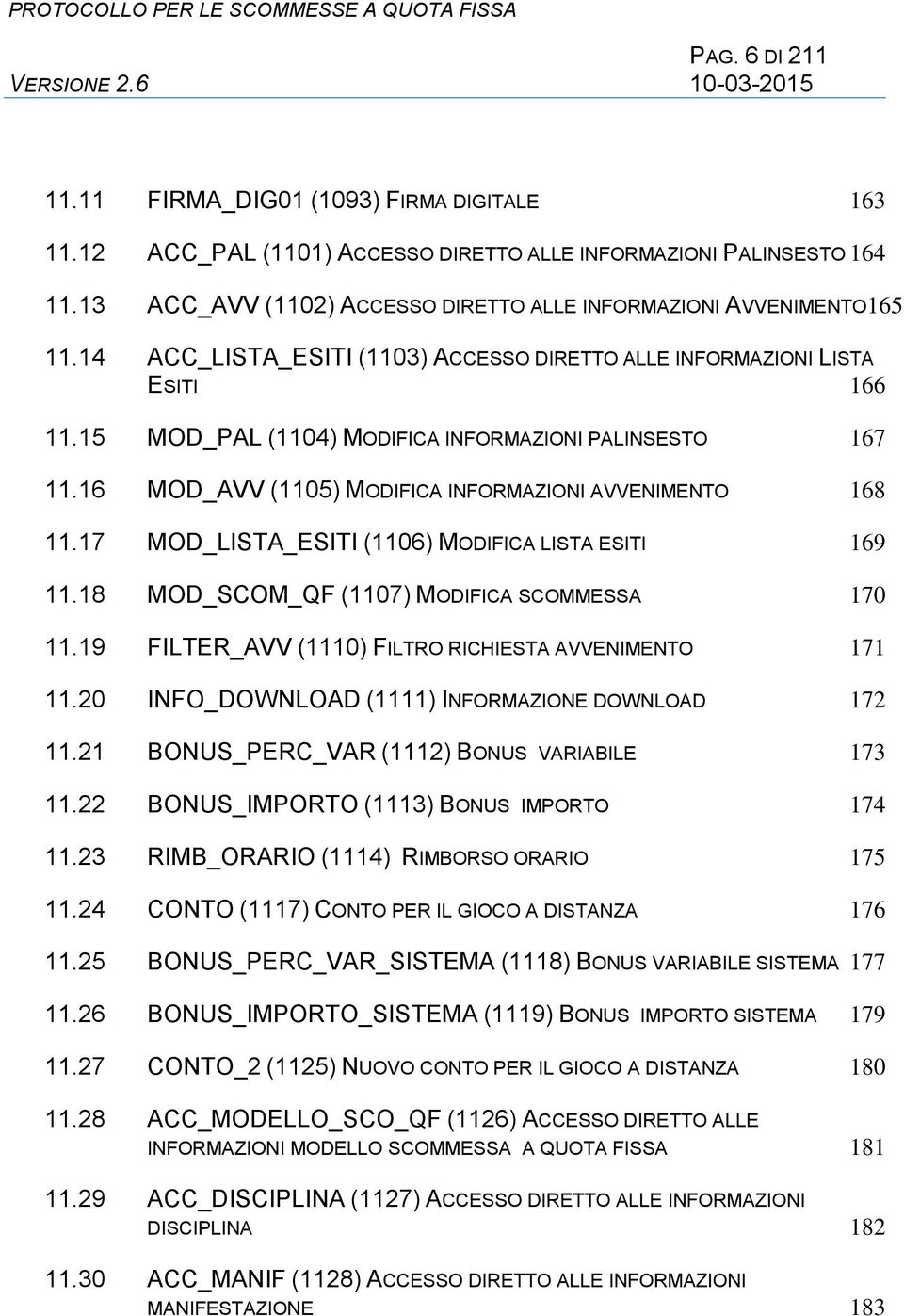 15 MOD_PAL (1104) MODIFICA INFORMAZIONI PALINSESTO 167 11.16 MOD_AVV (1105) MODIFICA INFORMAZIONI AVVENIMENTO 168 11.17 MOD_LISTA_ESITI (1106) MODIFICA LISTA ESITI 169 11.