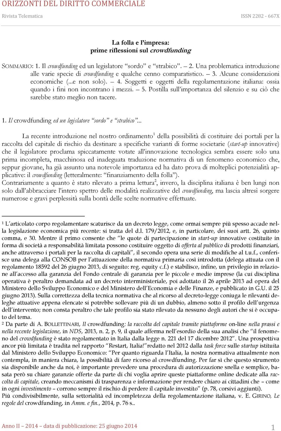 Soggetti e oggetti della regolamentazione italiana: ossia quando i fini non incontrano i mezzi. 5. Postilla sull importanza del silenzio e su ciò che sarebbe stato meglio non tacere. 1.