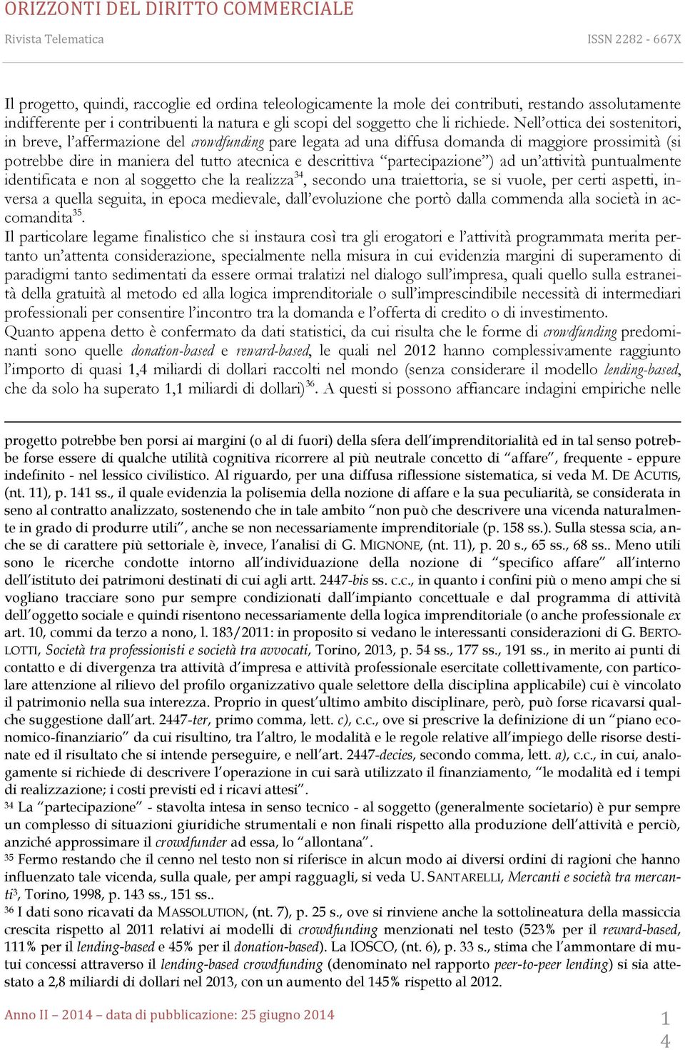 partecipazione ) ad un attività puntualmente identificata e non al soggetto che la realizza 34, secondo una traiettoria, se si vuole, per certi aspetti, inversa a quella seguita, in epoca medievale,