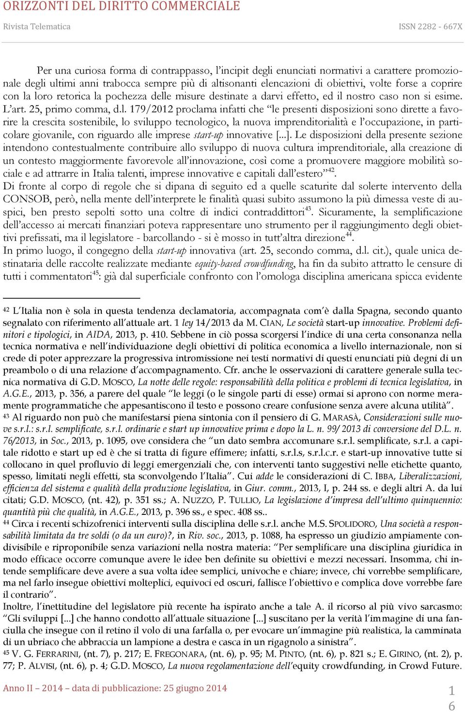 loro retorica la pochezza delle misure destinate a darvi effetto, ed il nostro caso non si esime. L art. 25, primo comma, d.l. 179/2012 proclama infatti che le presenti disposizioni sono dirette a