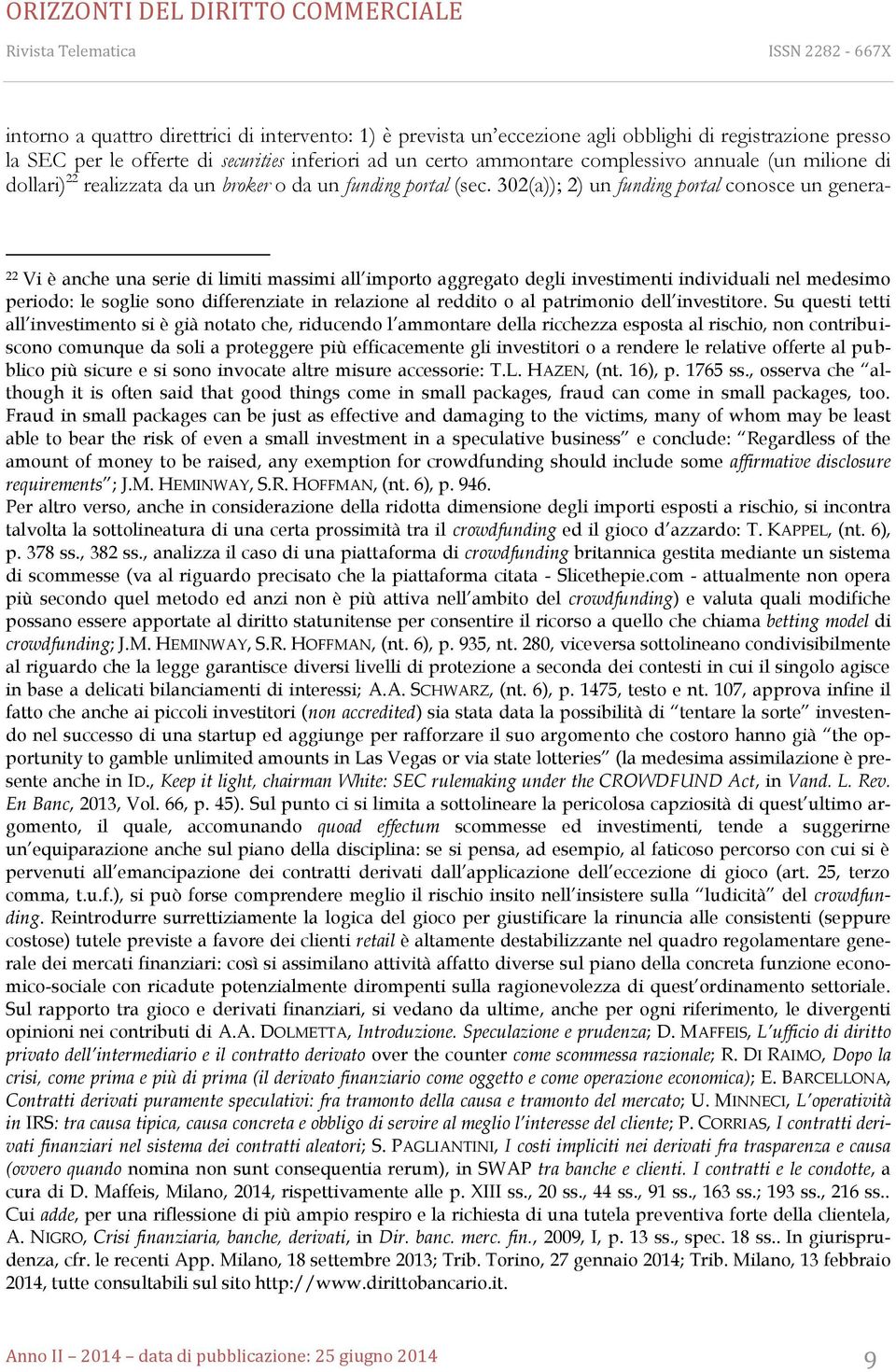 302(a)); 2) un funding portal conosce un genera- 22 Vi è anche una serie di limiti massimi all importo aggregato degli investimenti individuali nel medesimo periodo: le soglie sono differenziate in