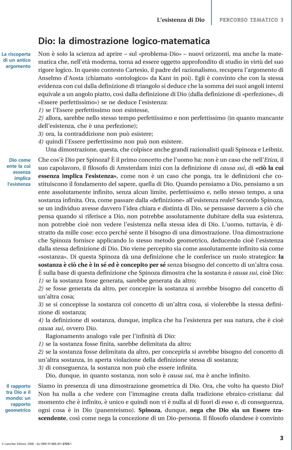 rigore logico. In questo contesto Cartesio, il padre del razionalismo, recupera l argomento di Anselmo d Aosta (chiamato «ontologico» da Kant in poi).