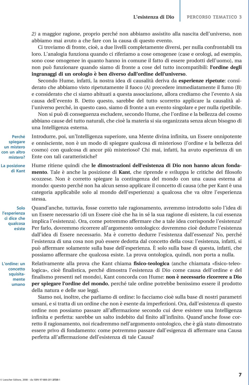 abbiamo mai avuto a che fare con la causa di questo evento. Ci troviamo di fronte, cioè, a due livelli completamente diversi, per nulla confrontabili tra loro.