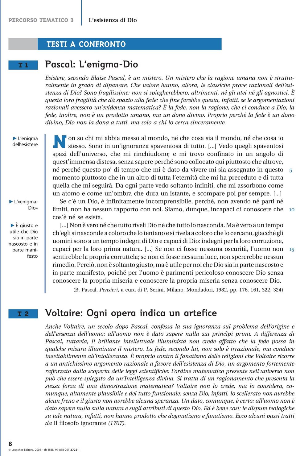 Sono fragilissime: non si spiegherebbero, altrimenti, né gli atei né gli agnostici.