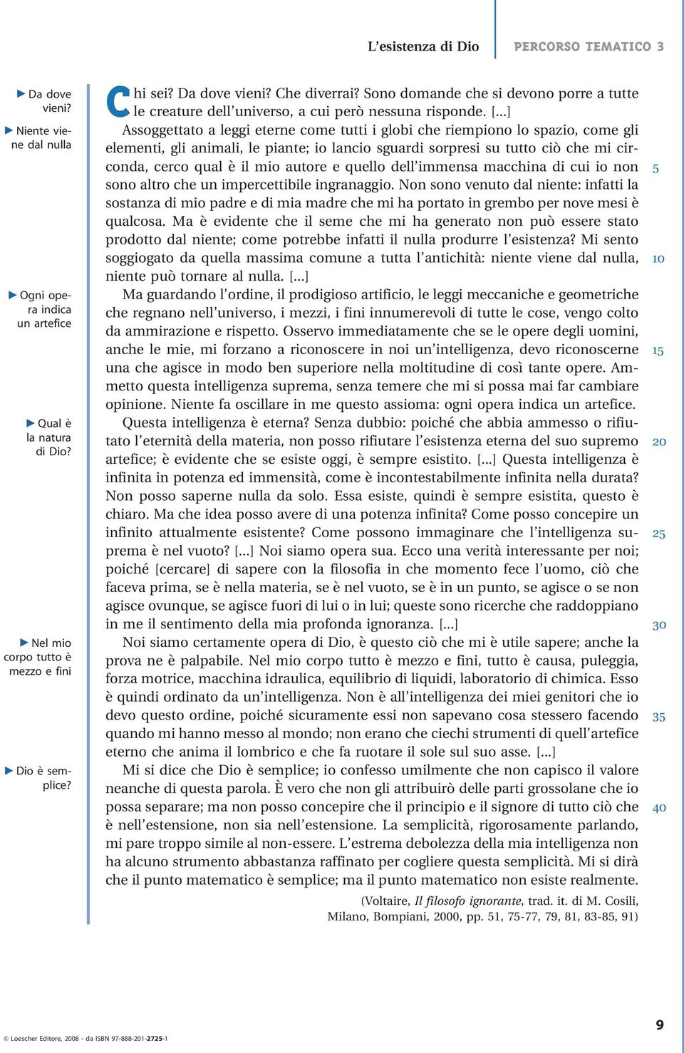 ..] Assoggettato a leggi eterne come tutti i globi che riempiono lo spazio, come gli elementi, gli animali, le piante; io lancio sguardi sorpresi su tutto ciò che mi circonda, cerco qual è il mio