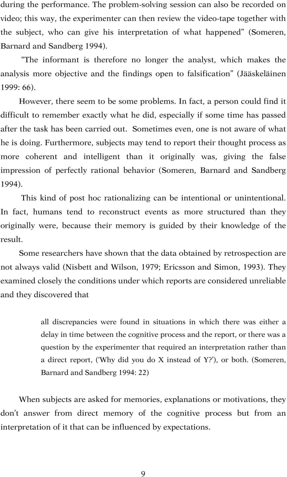 (Someren, Barnard and Sandberg 1994). The informant is therefore no longer the analyst, which makes the analysis more objective and the findings open to falsification (Jääskeläinen 1999: 66).