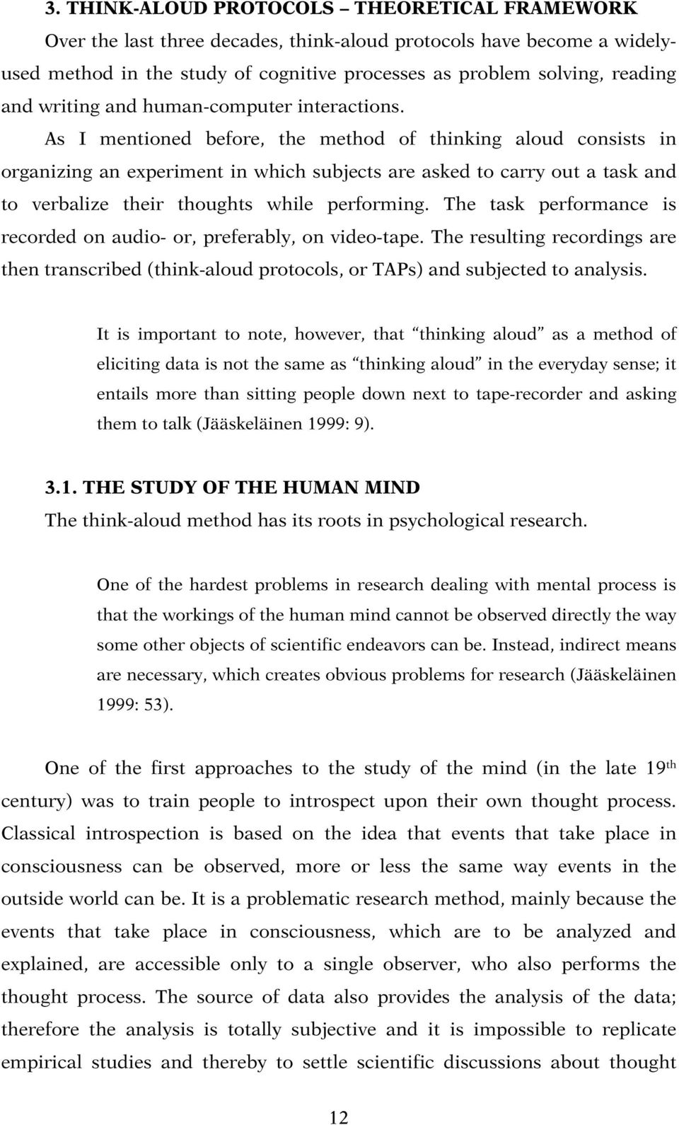 As I mentioned before, the method of thinking aloud consists in organizing an experiment in which subjects are asked to carry out a task and to verbalize their thoughts while performing.