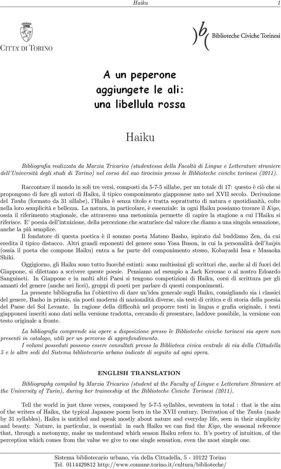 Raccontare il mondo in soli tre versi, composti da 5-7-5 sillabe, per un totale di 17: questo è ciò che si propongono di fare gli autori di Haiku, il tipico componimento giapponese nato nel XVII