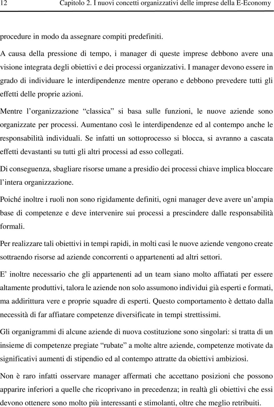 I manager devono essere in grado di individuare le interdipendenze mentre operano e debbono prevedere tutti gli effetti delle proprie azioni.