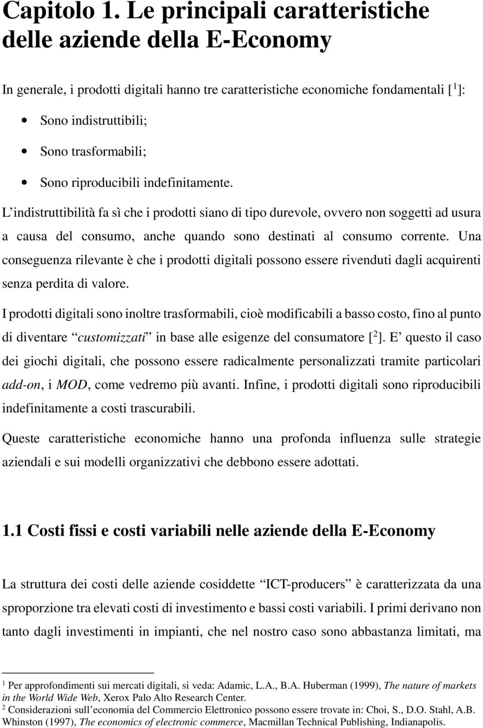 riproducibili indefinitamente. L indistruttibilità fa sì che i prodotti siano di tipo durevole, ovvero non soggetti ad usura a causa del consumo, anche quando sono destinati al consumo corrente.