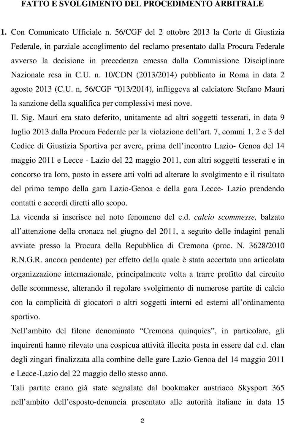 Disciplinare Nazionale resa in C.U. n. 10/CDN (2013/2014) pubblicato in Roma in data 2 agosto 2013 (C.U. n, 56/CGF 013/2014), infliggeva al calciatore Stefano Mauri la sanzione della squalifica per complessivi mesi nove.