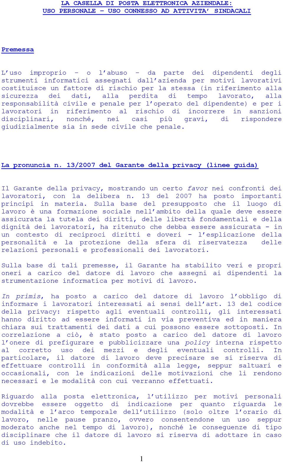 operato del dipendente) e per i lavoratori in riferimento al rischio di incorrere in sanzioni disciplinari, nonché, nei casi più gravi, di rispondere giudizialmente sia in sede civile che penale.