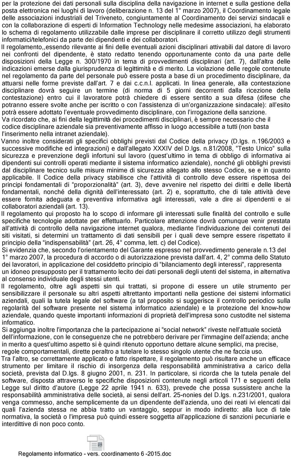 Technology nelle medesime associazioni, ha elaborato lo schema di regolamento utilizzabile dalle imprese per disciplinare il corretto utilizzo degli strumenti informatici/telefonici da parte dei