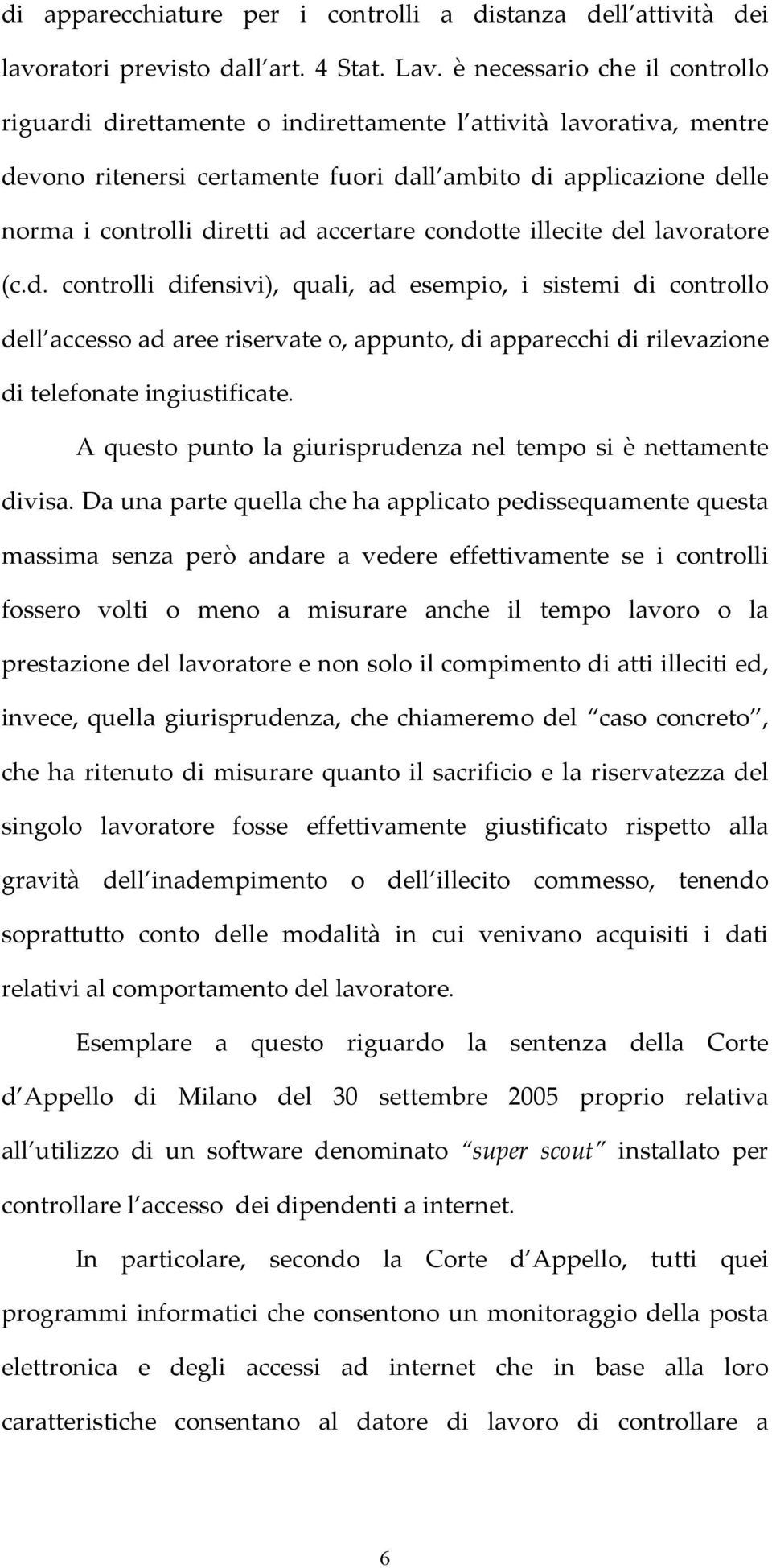 accertare condotte illecite del lavoratore (c.d. controlli difensivi), quali, ad esempio, i sistemi di controllo dell accesso ad aree riservate o, appunto, di apparecchi di rilevazione di telefonate ingiustificate.