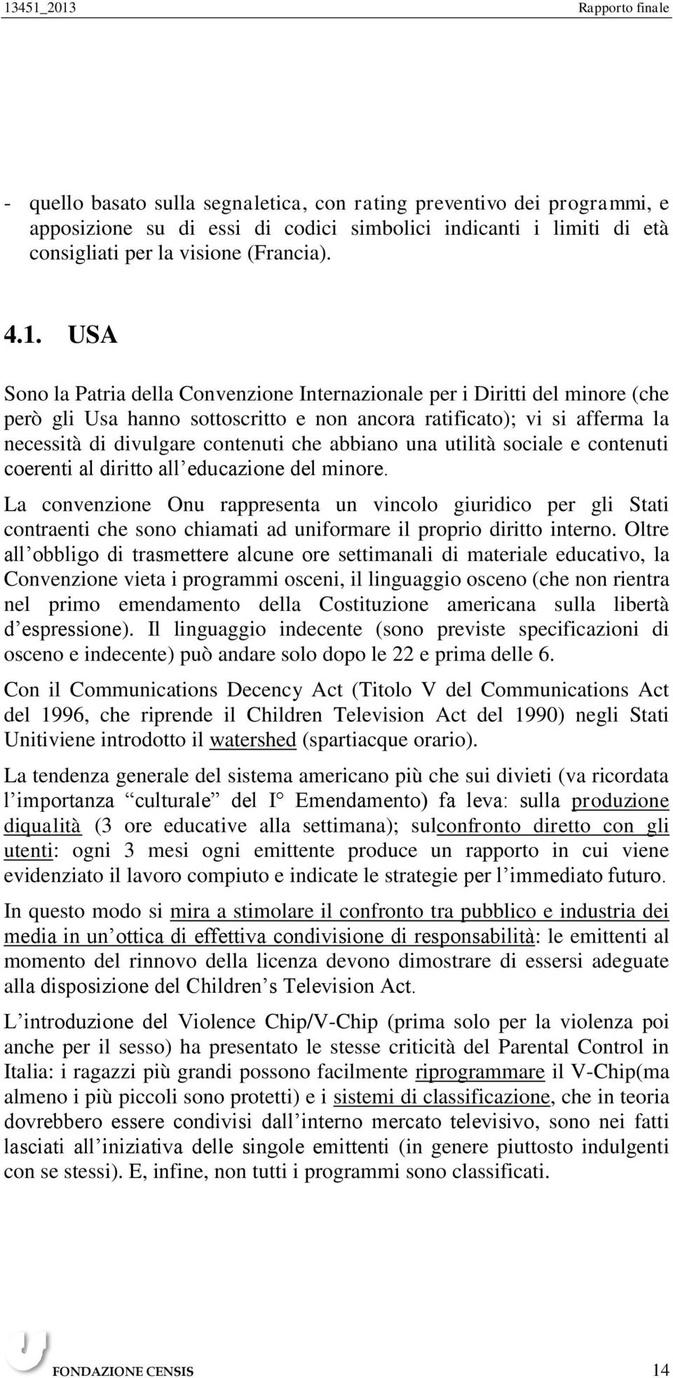 abbiano una utilità sociale e contenuti coerenti al diritto all educazione del minore.