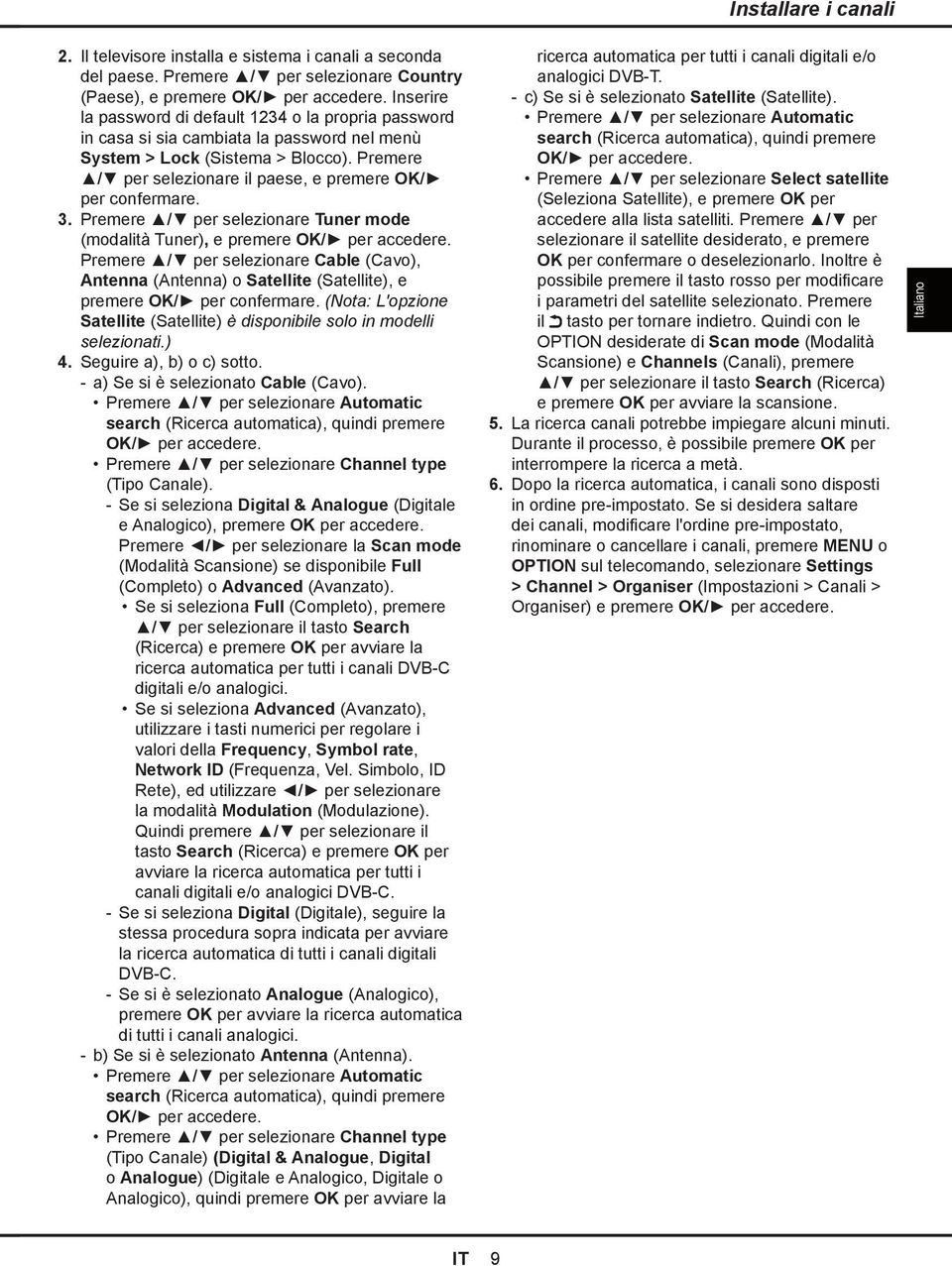 Premere / per selezionare il paese, e premere OK/ per confermare. 3. Premere / per selezionare Tuner mode (modalità Tuner), e premere OK/ per accedere.