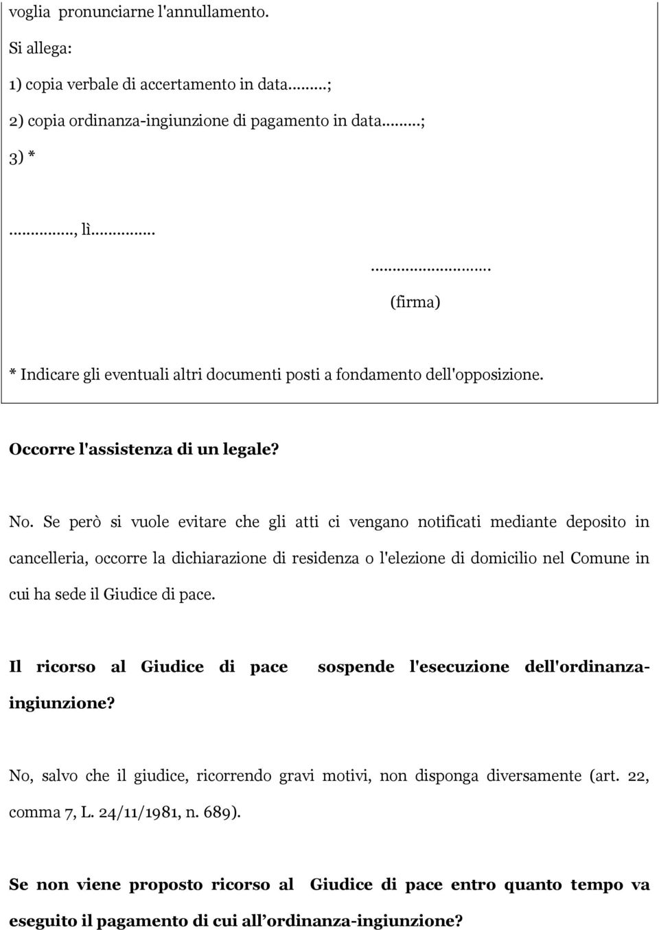 Se però si vuole evitare che gli atti ci vengano notificati mediante deposito in cancelleria, occorre la dichiarazione di residenza o l'elezione di domicilio nel Comune in cui ha sede il Giudice di