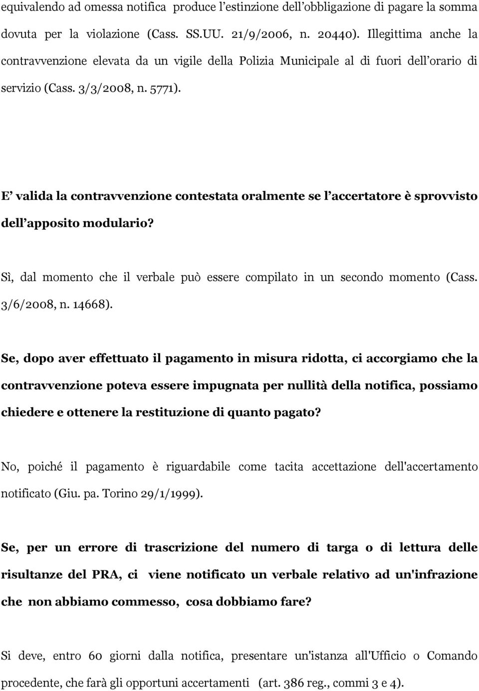 E valida la contravvenzione contestata oralmente se l accertatore è sprovvisto dell apposito modulario? Sì, dal momento che il verbale può essere compilato in un secondo momento (Cass. 3/6/2008, n.