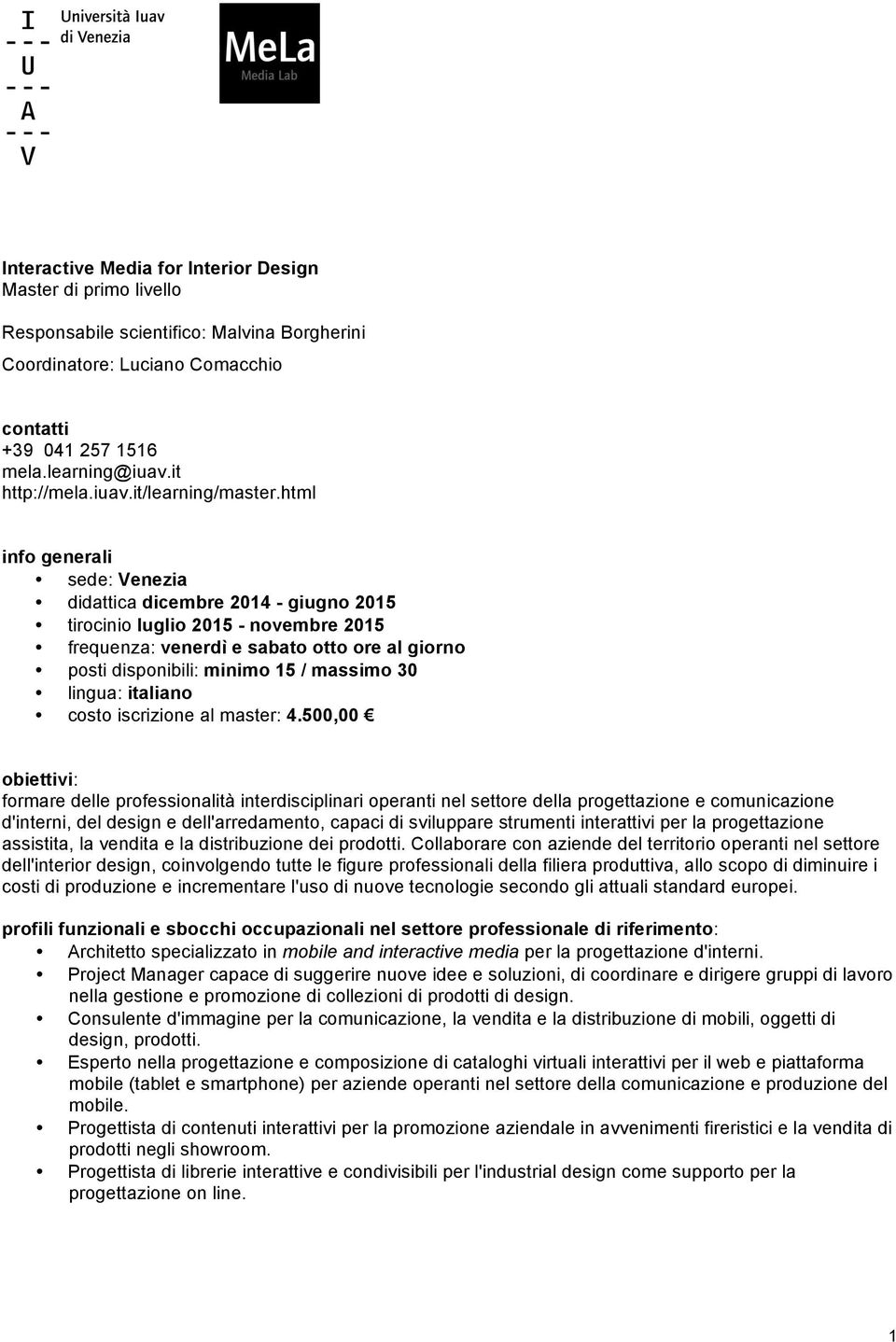 html info generali sede: Venezia didattica dicembre 2014 - giugno 2015 tirocinio luglio 2015 - novembre 2015 frequenza: venerdì e sabato otto ore al giorno posti disponibili: minimo 15 / massimo 30