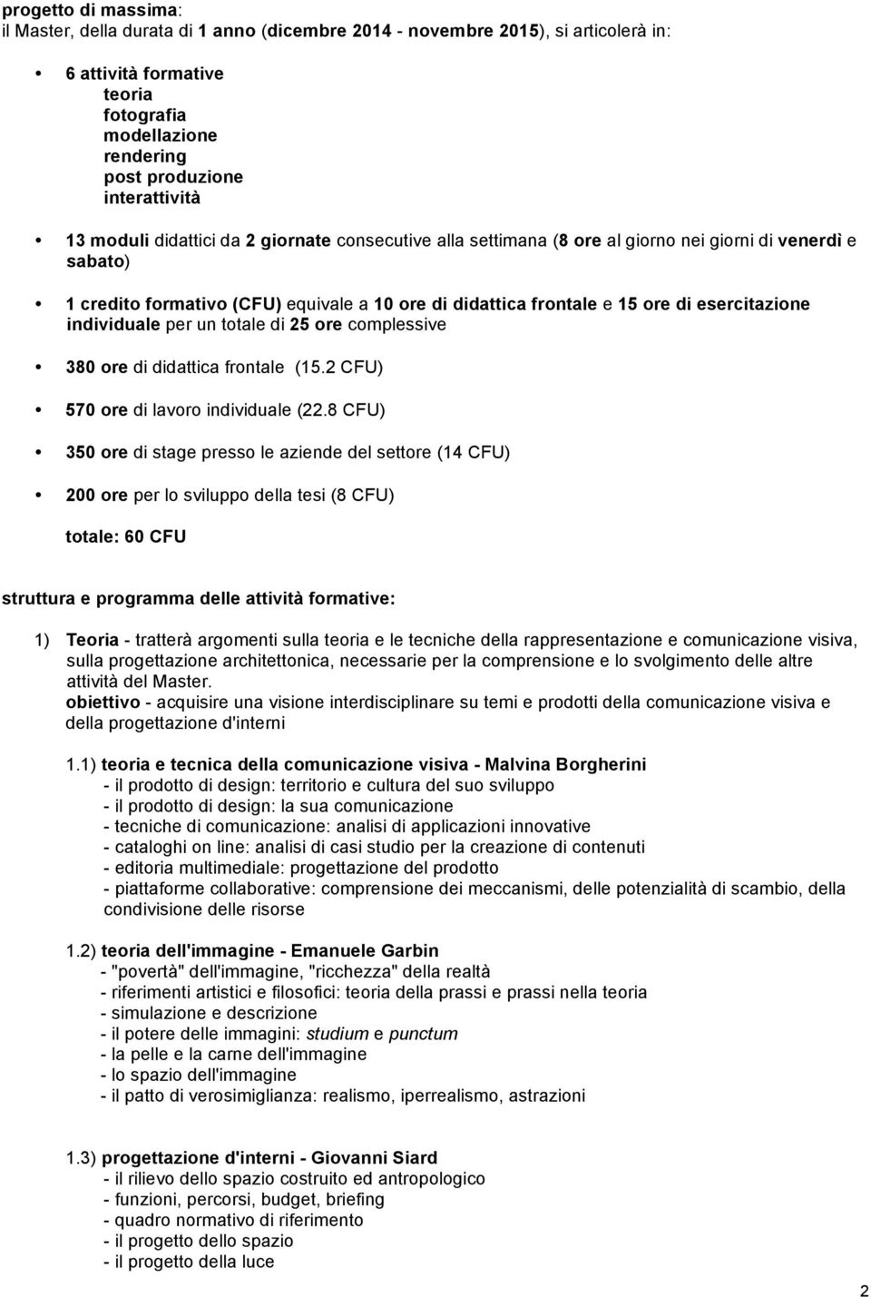 esercitazione individuale per un totale di 25 ore complessive 380 ore di didattica frontale (15.2 CFU) 570 ore di lavoro individuale (22.