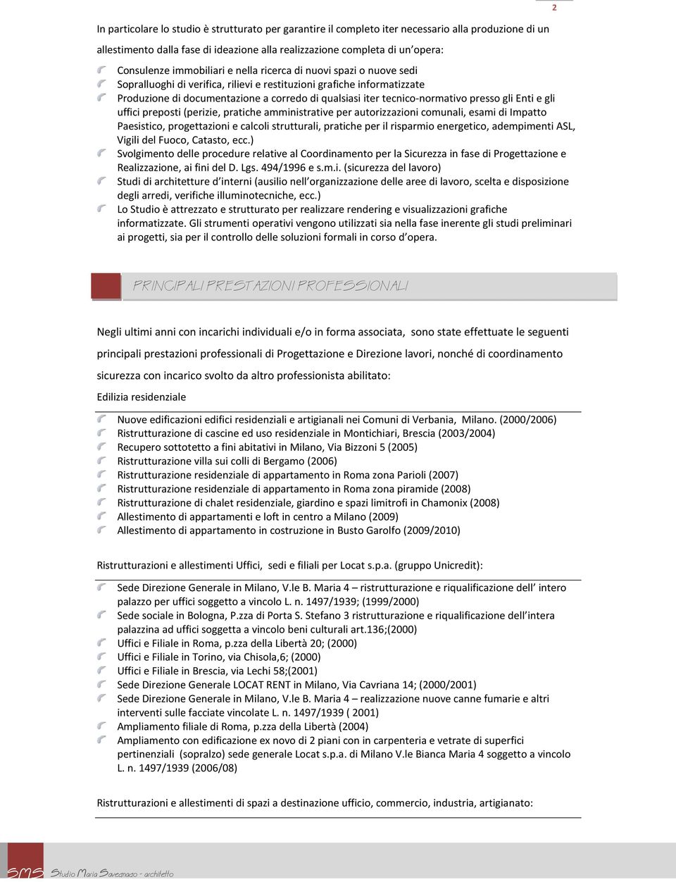 tecnico-normativo presso gli Enti e gli uffici preposti (perizie, pratiche amministrative per autorizzazioni comunali, esami di Impatto Paesistico, progettazioni e calcoli strutturali, pratiche per