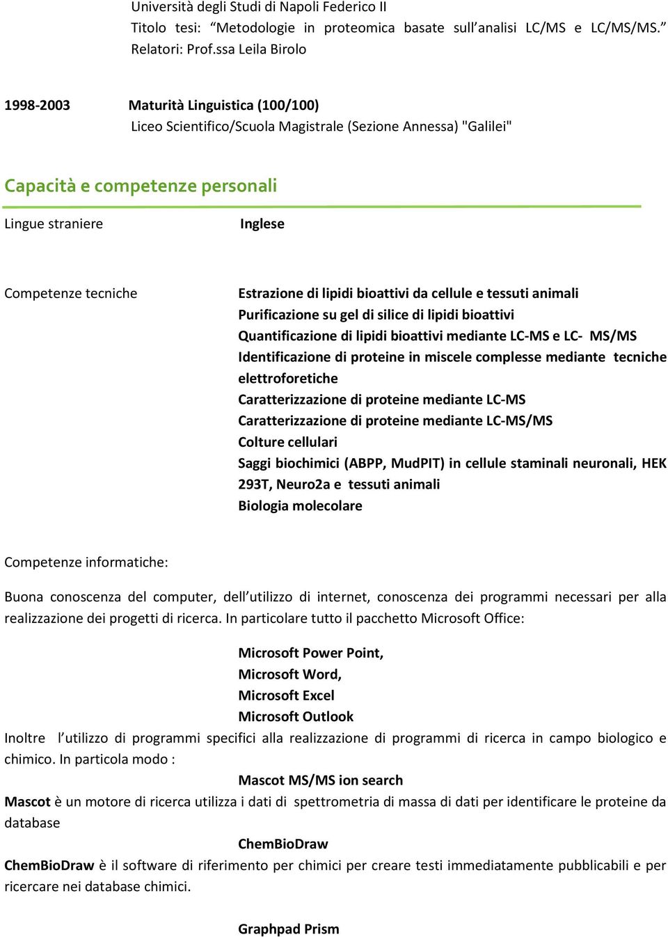 Estrazione di lipidi bioattivi da cellule e tessuti animali Purificazione su gel di silice di lipidi bioattivi Quantificazione di lipidi bioattivi mediante LC-MS e LC- MS/MS Identificazione di