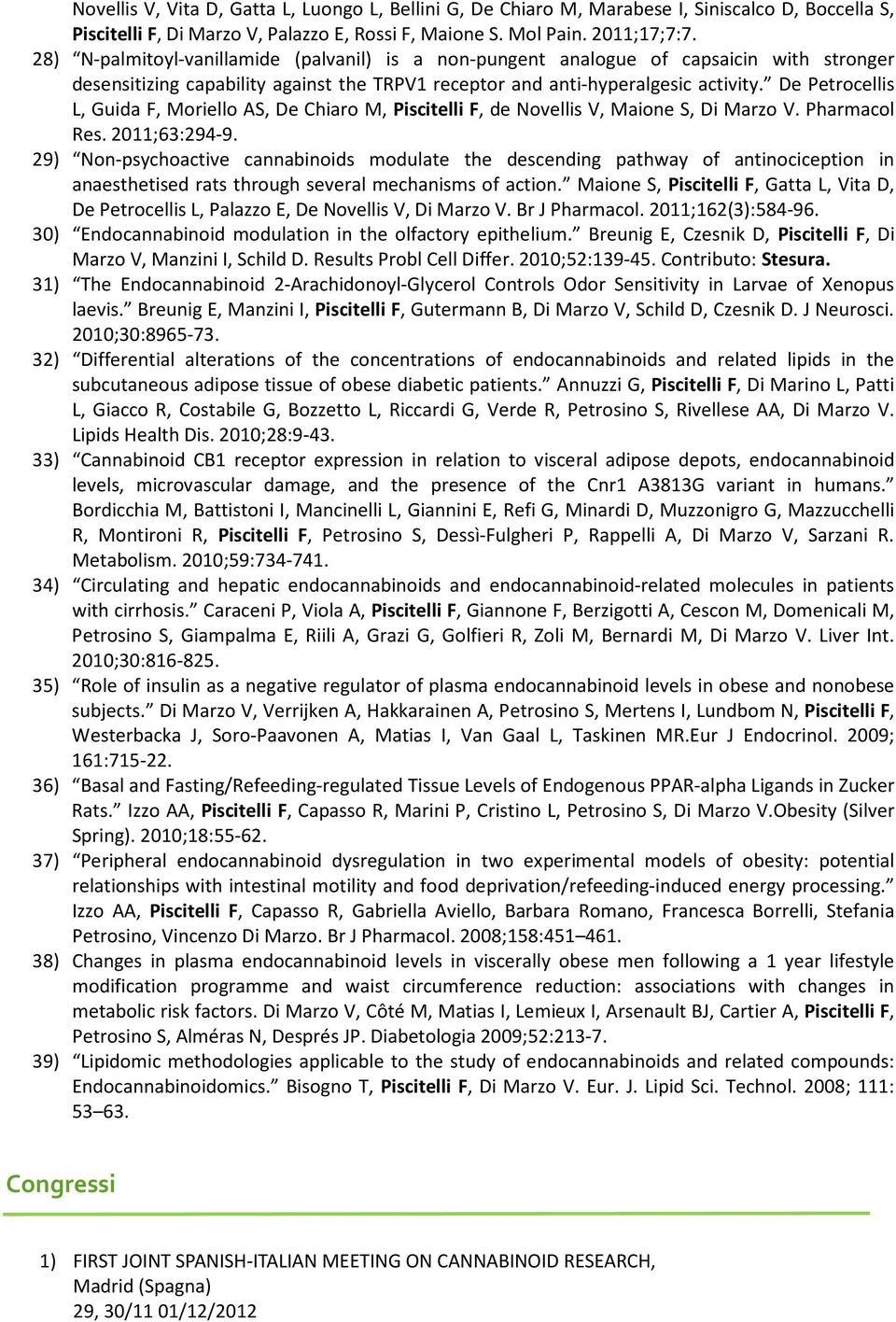 De Petrocellis L, Guida F, Moriello AS, De Chiaro M, Piscitelli F, de Novellis V, Maione S, Di Marzo V. Pharmacol Res. 2011;63:294-9.