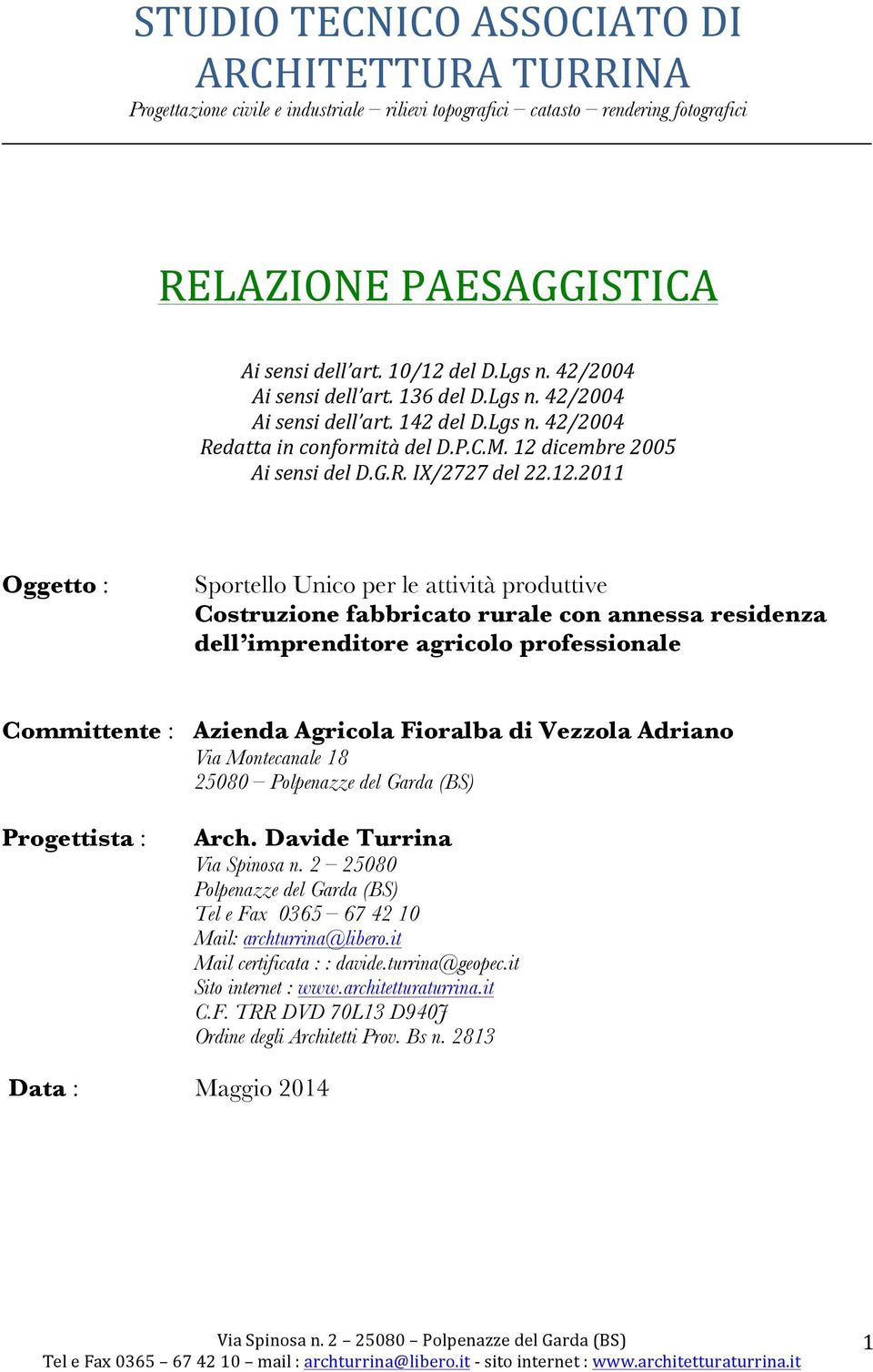 professionale Committente : Azienda Agricola Fioralba di Vezzola Adriano Via Montecanale 18 25080 Polpenazze del Garda (BS) Progettista : Arch. Davide Turrina Via Spinosa n.