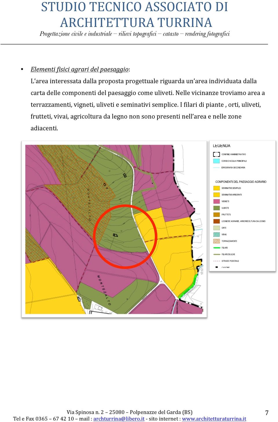 Nelle vicinanze troviamo area a terrazzamenti, vigneti, uliveti e seminativi semplice.