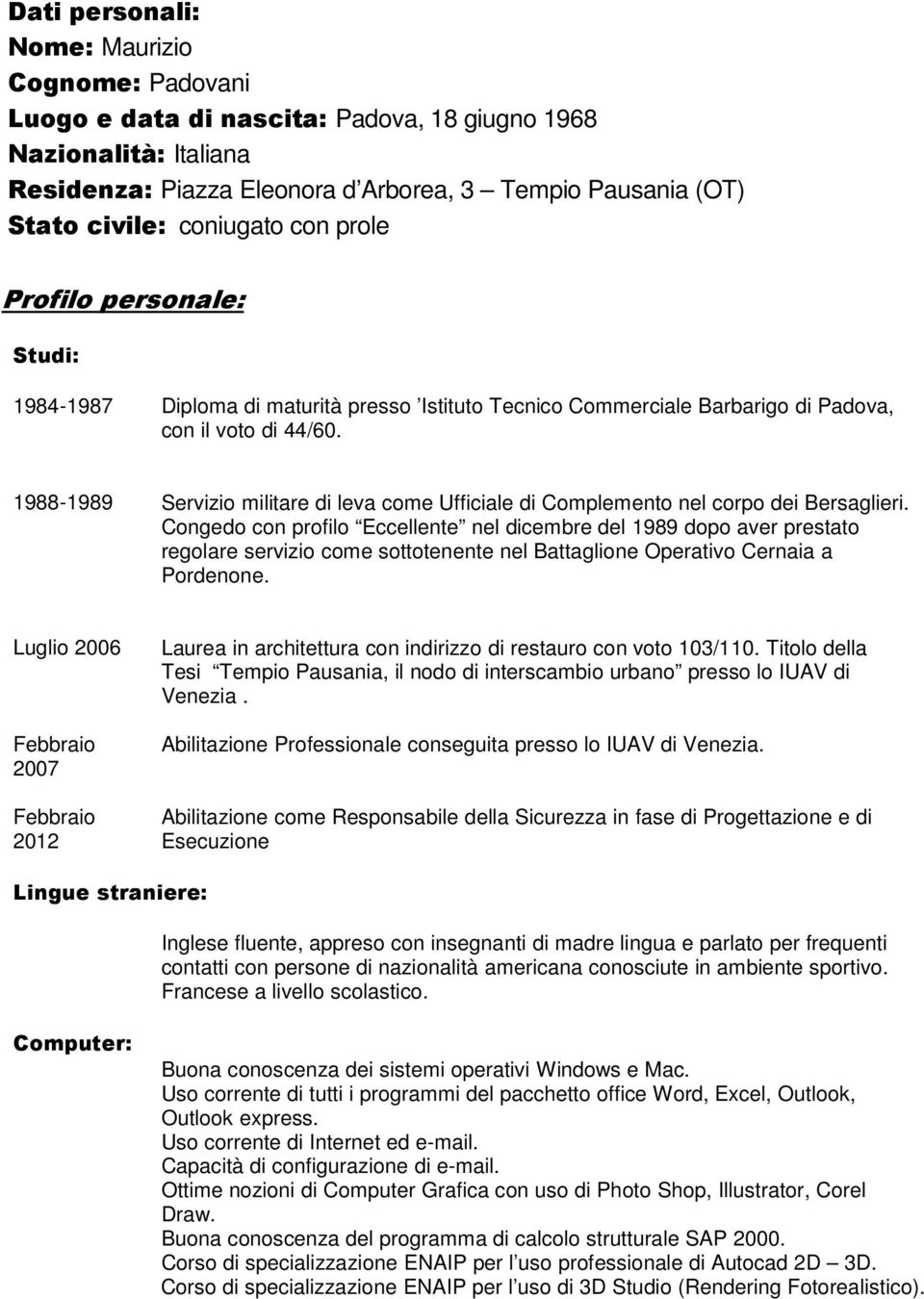 1988-1989 Servizio militare di leva come Ufficiale di Complemento nel corpo dei Bersaglieri.