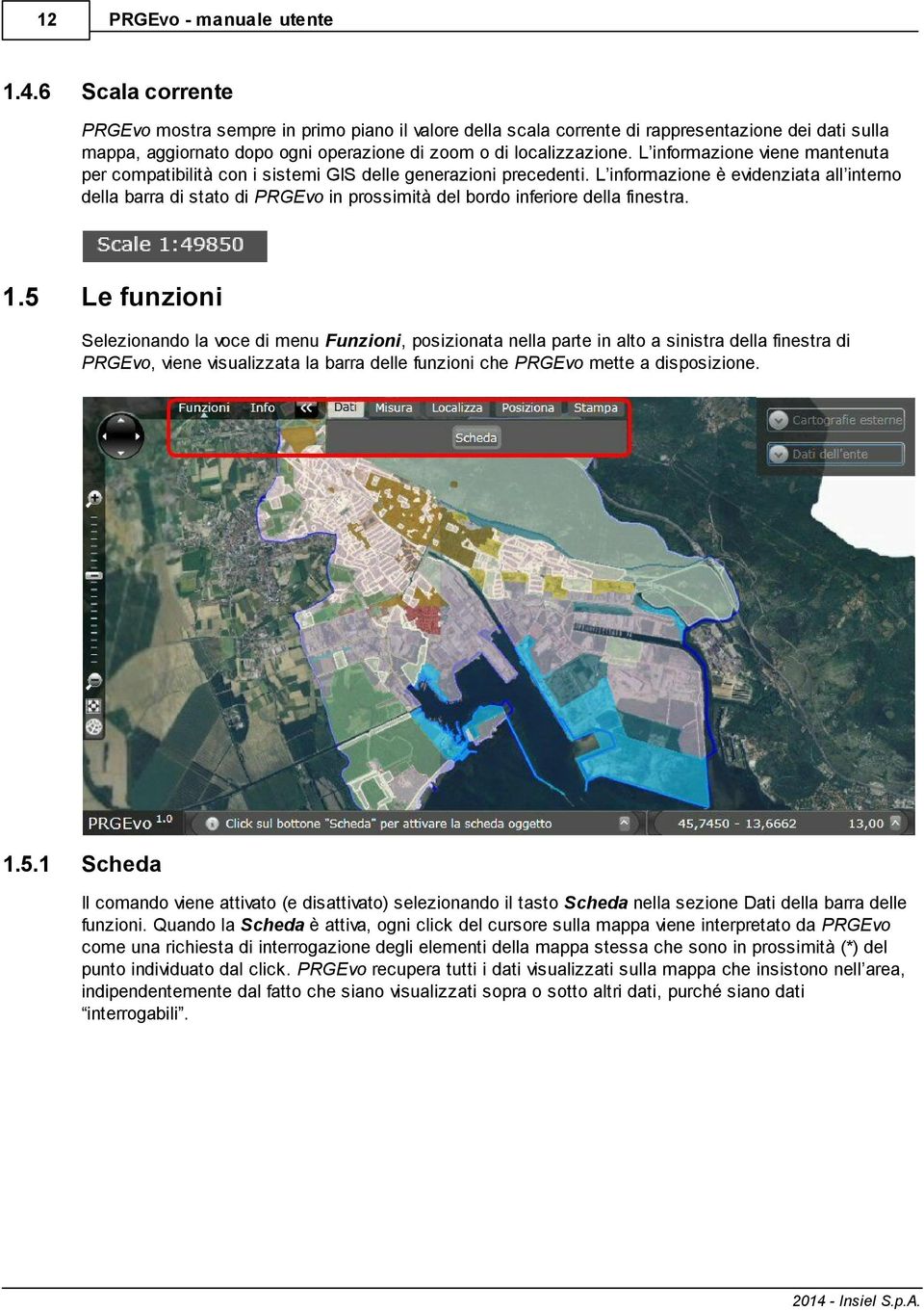 L informazione è evidenziata all interno della barra di stato di PRGEvo in prossimità del bordo inferiore della finestra. 1.