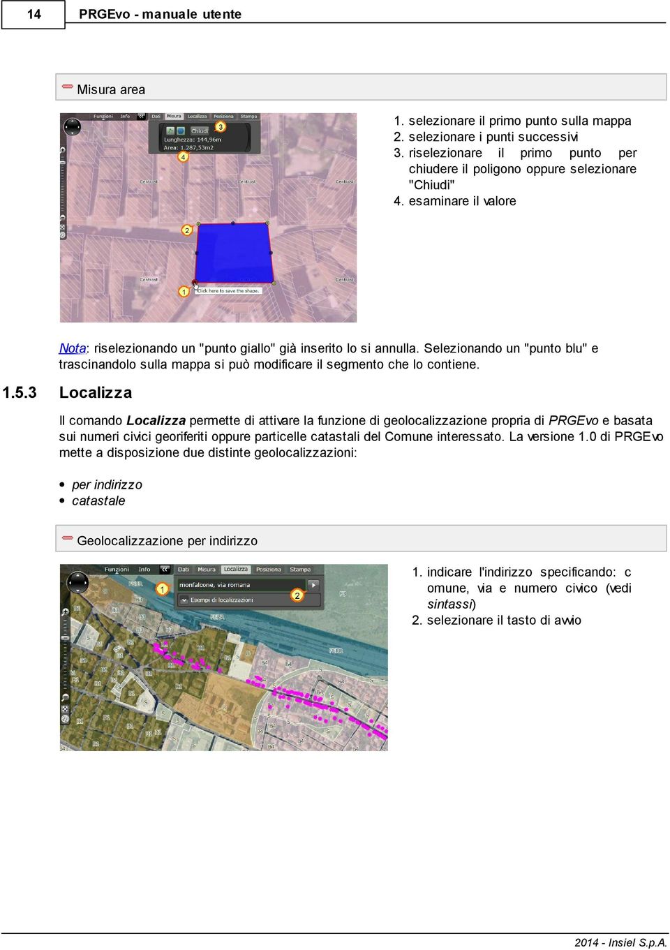 3 Localizza Il comando Localizza permette di attivare la funzione di geolocalizzazione propria di PRGEvo e basata sui numeri civici georiferiti oppure particelle catastali del Comune interessato.