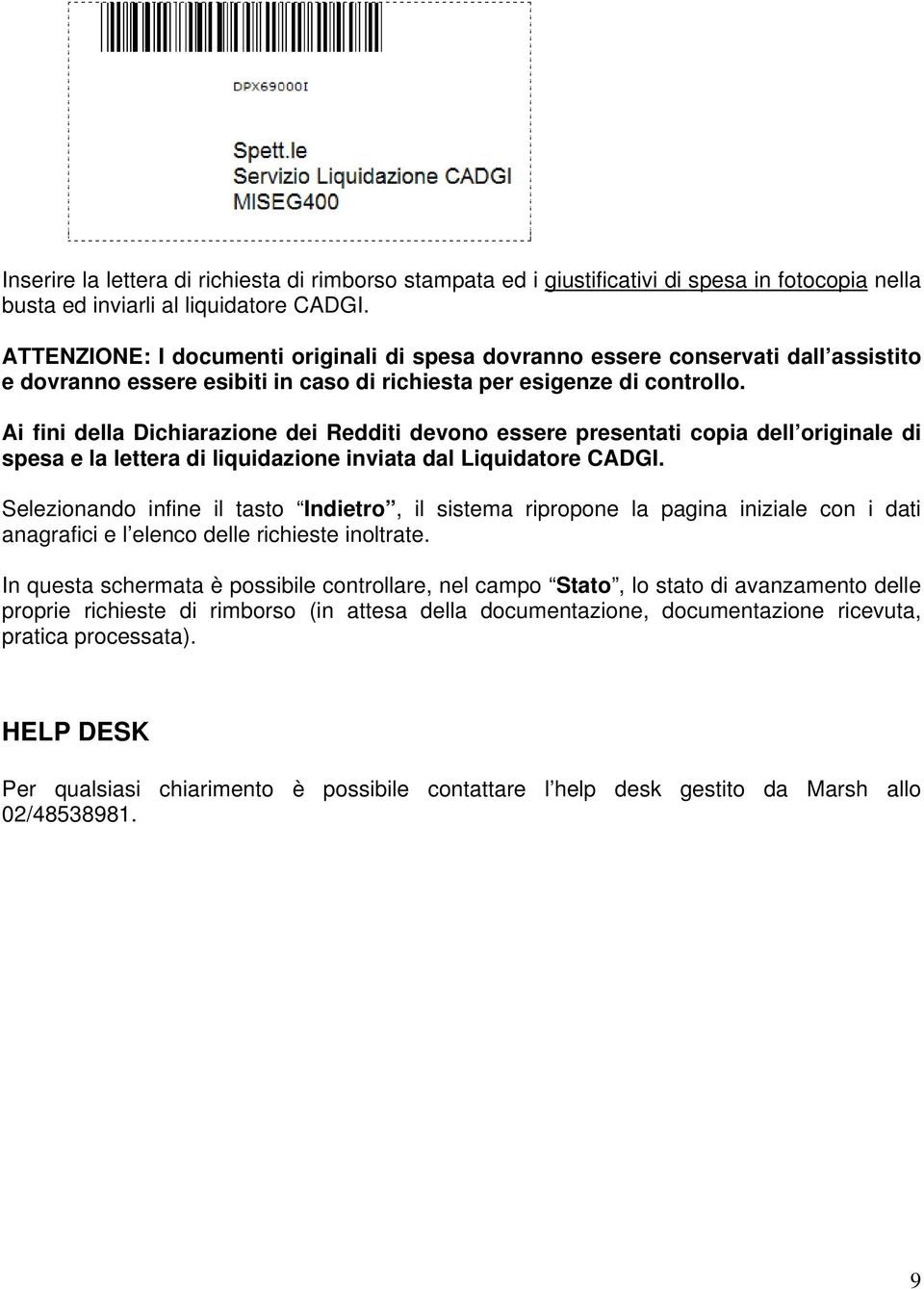 Ai fini della Dichiarazione dei Redditi devono essere presentati copia dell originale di spesa e la lettera di liquidazione inviata dal Liquidatore CADGI.