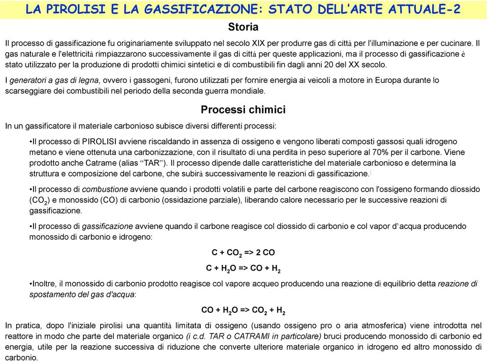 Il gas naturale e l'elettricità rimpiazzarono successivamente il gas di città per queste applicazioni, ma il processo di gassificazione è stato utilizzato per la produzione di prodotti chimici