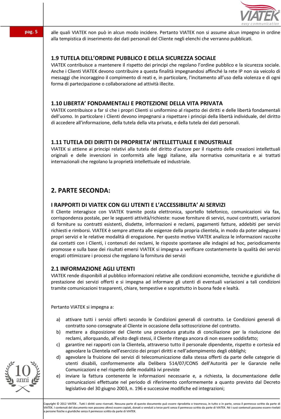 9 TUTELA DELL ORDINE PUBBLICO E DELLA SICUREZZA SOCIALE VIATEK contribuisce a mantenere il rispetto dei principi che regolano l ordine pubblico e la sicurezza sociale.