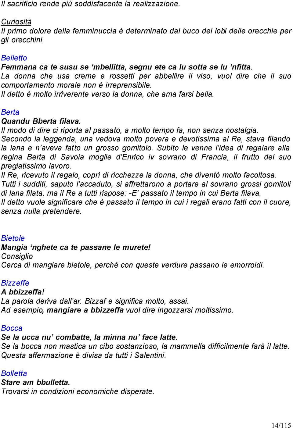 Il detto è molto irriverente verso la donna, che ama farsi bella. Berta Quandu Bberta filava. Il modo di dire ci riporta al passato, a molto tempo fa, non senza nostalgia.