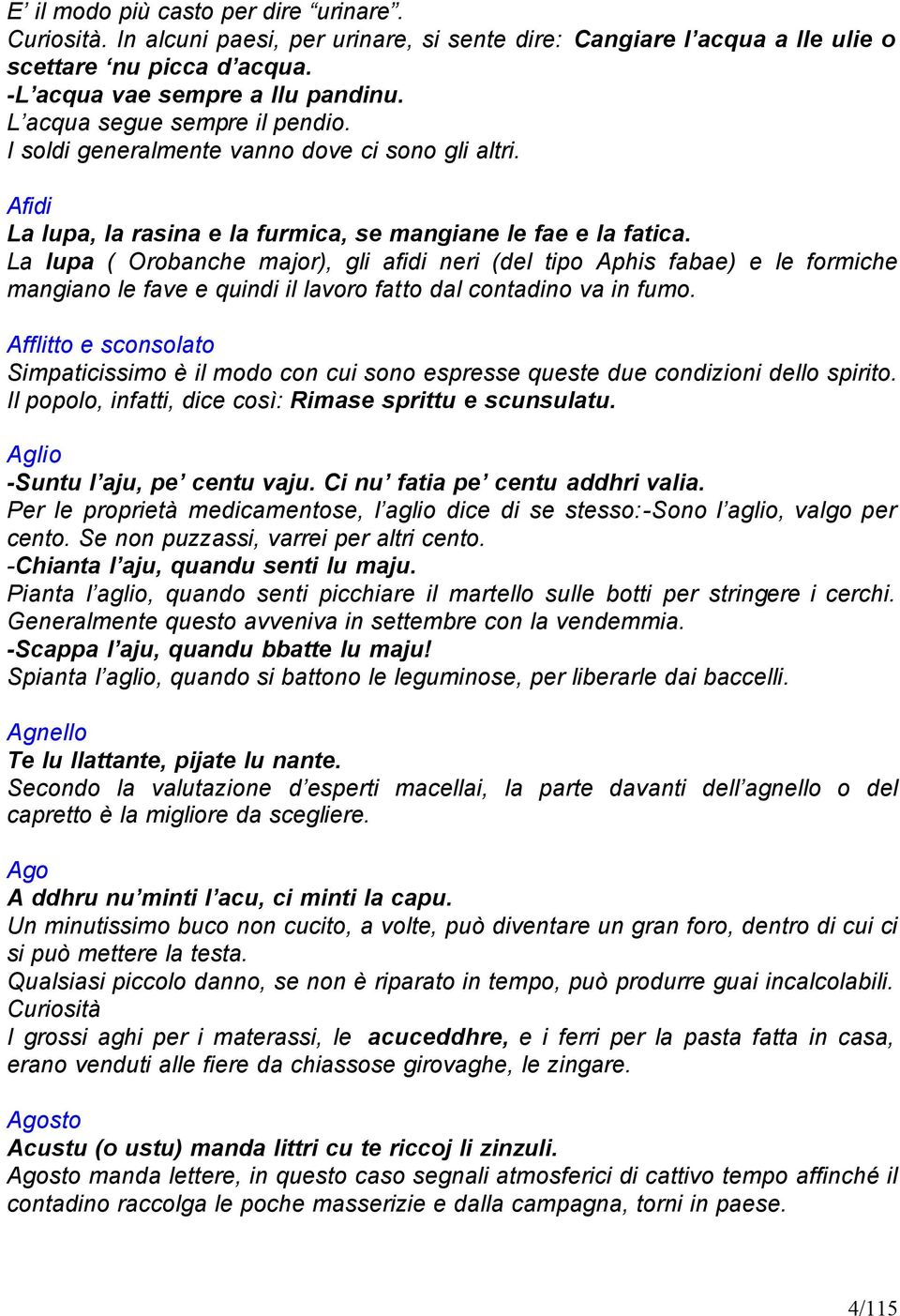 La lupa ( Orobanche major), gli afidi neri (del tipo Aphis fabae) e le formiche mangiano le fave e quindi il lavoro fatto dal contadino va in fumo.