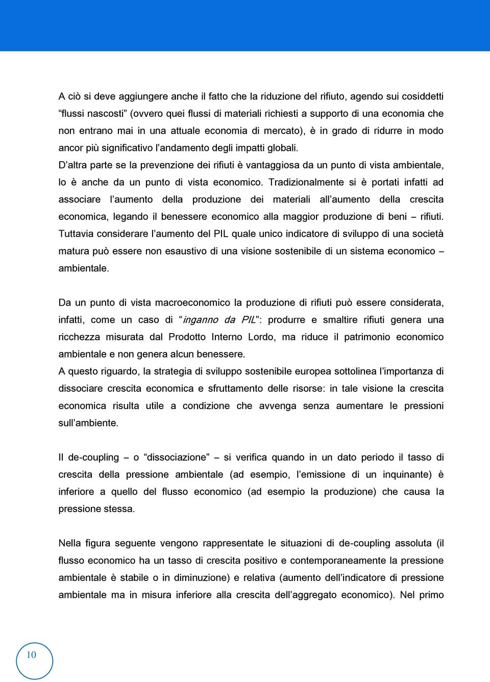 D altra parte se la prevenzione dei rifiuti è vantaggiosa da un punto di vista ambientale, lo è anche da un punto di vista economico.