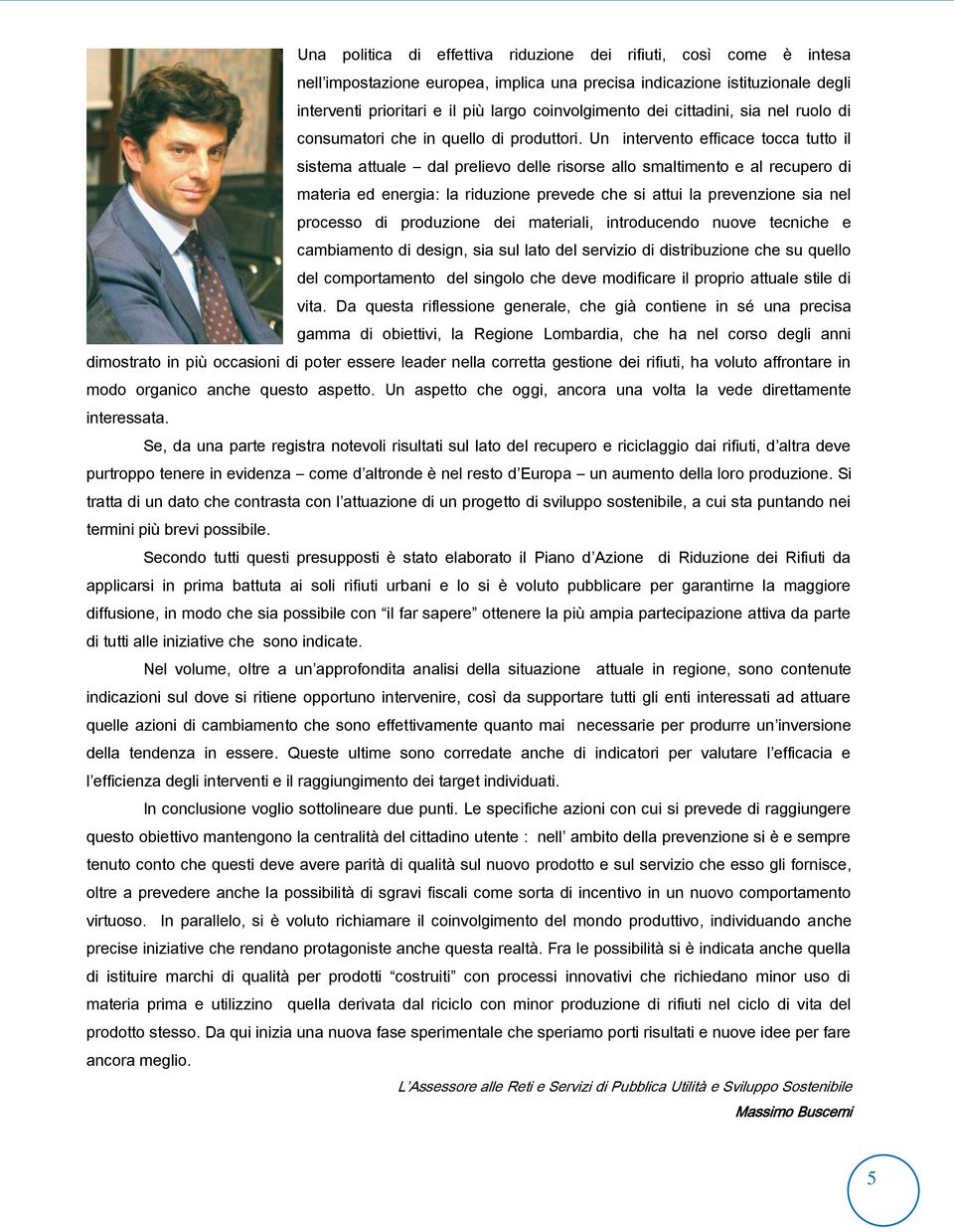 Un intervento efficace tocca tutto il sistema attuale dal prelievo delle risorse allo smaltimento e al recupero di materia ed energia: la riduzione prevede che si attui la prevenzione sia nel