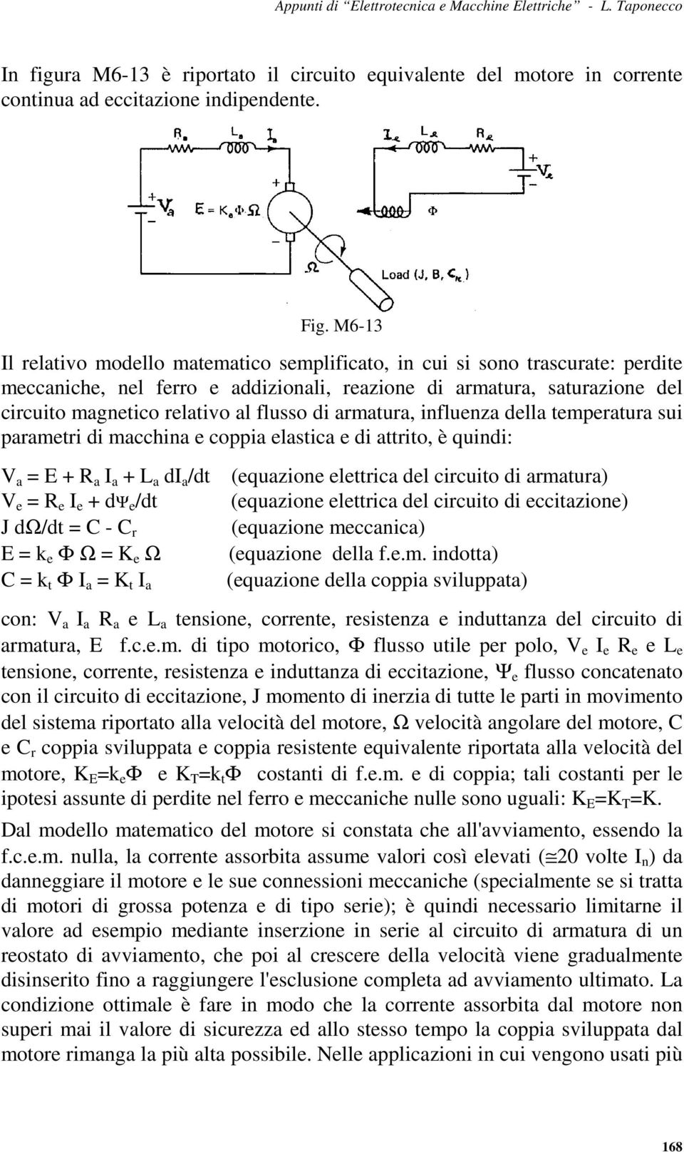 di armatura, influenza della temperatura sui parametri di macchina e coppia elastica e di attrito, è quindi: V a = E + R a I a + L a di a /dt (equazione elettrica del circuito di armatura) V e = R e