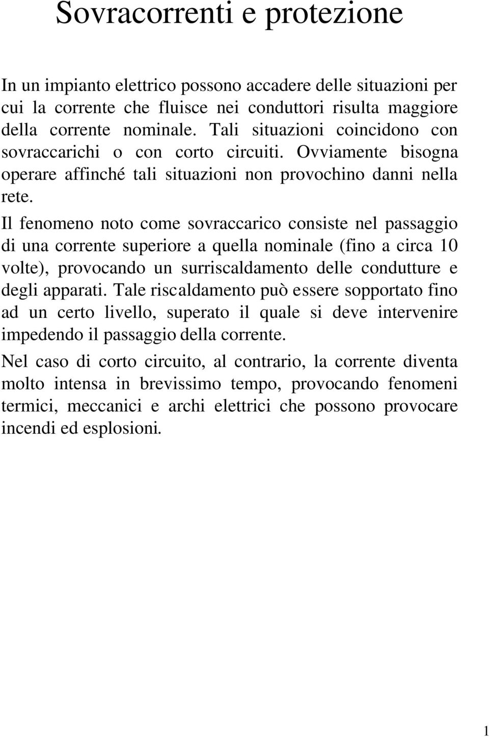 Il fenomeno noto come sovraccarico consiste nel passaggio di una corrente superiore a quella nominale (fino a circa 10 volte), provocando un surriscaldamento delle condutture e degli apparati.