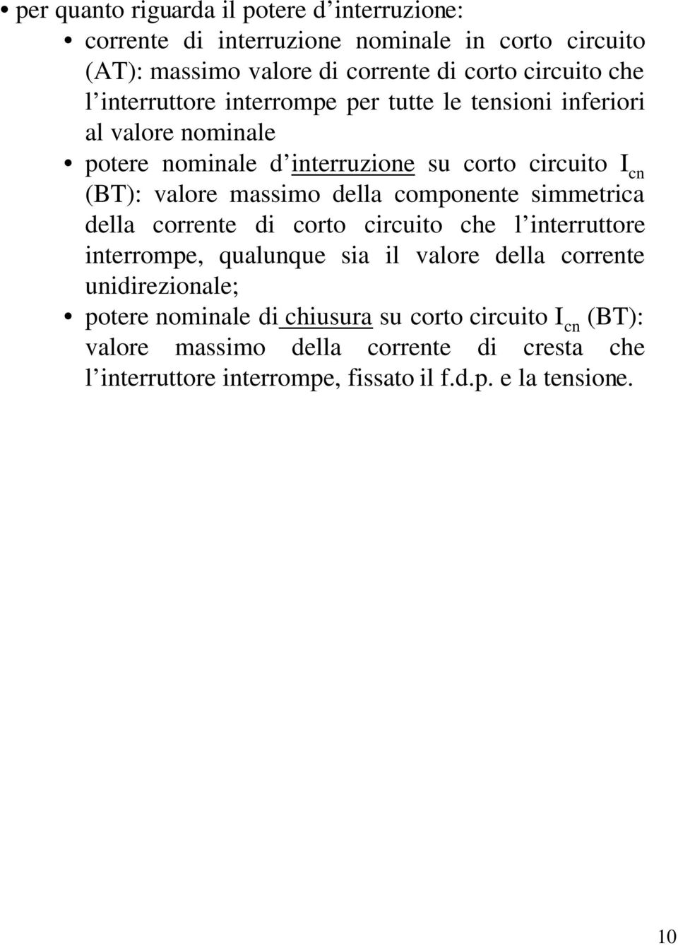 della componente simmetrica della corrente di corto circuito che l interruttore interrompe, qualunque sia il valore della corrente unidirezionale; potere