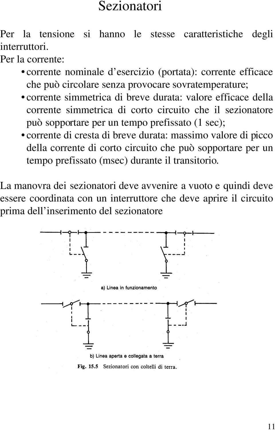 efficace della corrente simmetrica di corto circuito che il sezionatore può sopportare per un tempo prefissato (1 sec); corrente di cresta di breve durata: massimo valore di